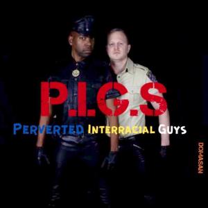 PIGS - Perverted Interracial Guys